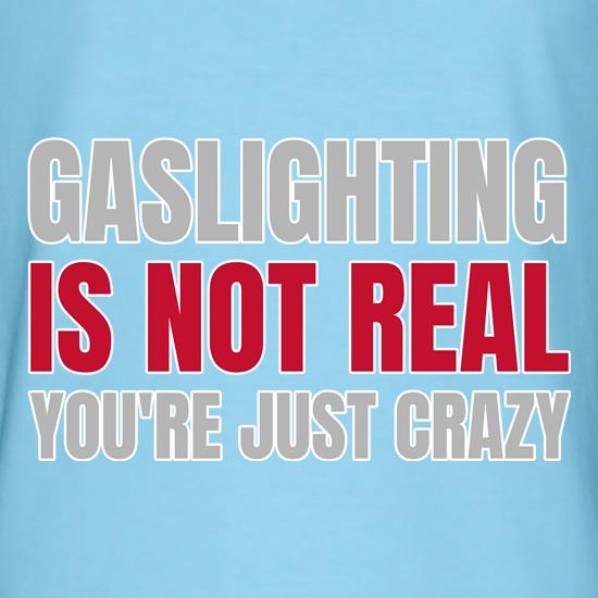 Gaslighting is not real t shirt